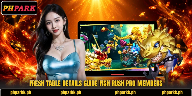 Fresh table details guide Fish Rush Pro members Fresh table details guide Fish Rush Pro members