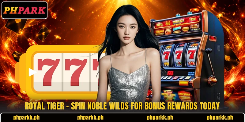 Royal Tiger - Spin Noble Wilds For Bonus Rewards Today