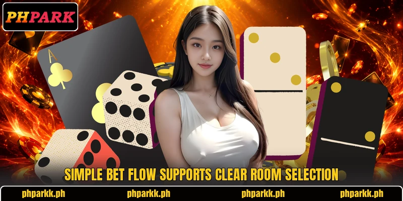 Simple bet flow supports clear room selection Simple bet flow supports clear room selection